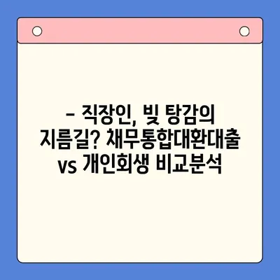 직장인, 채무통합대환대출보다 개인회생이 더 나을까? | 빚 탕감, 신용 회복, 재정 상황 개선