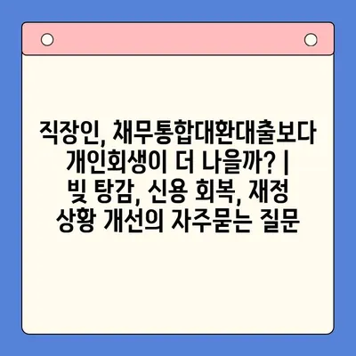 직장인, 채무통합대환대출보다 개인회생이 더 나을까? | 빚 탕감, 신용 회복, 재정 상황 개선