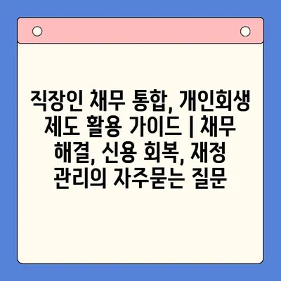 직장인 채무 통합, 개인회생 제도 활용 가이드 | 채무 해결, 신용 회복, 재정 관리