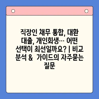 직장인 채무 통합, 대환 대출, 개인회생… 어떤 선택이 최선일까요? | 비교 분석 &  가이드