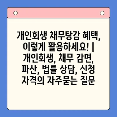 개인회생 채무탕감 혜택, 이렇게 활용하세요! |  개인회생, 채무 감면, 파산, 법률 상담, 신청 자격