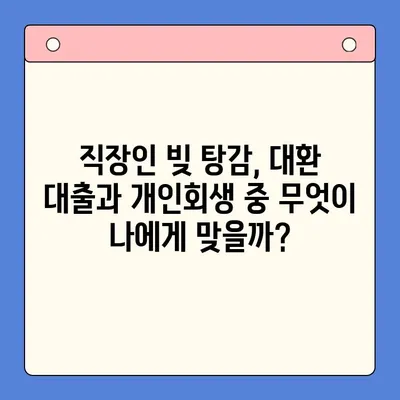 직장인 빚 탕감, 대환 대출 vs 개인회생| 어떤 선택이 현명할까요? | 채무 통합, 빚 탕감, 신용 관리