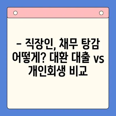 직장인 채무 탕감, 어떤 길이 맞을까요? | 채무 통합 대환 대출 vs 개인회생 비교 분석