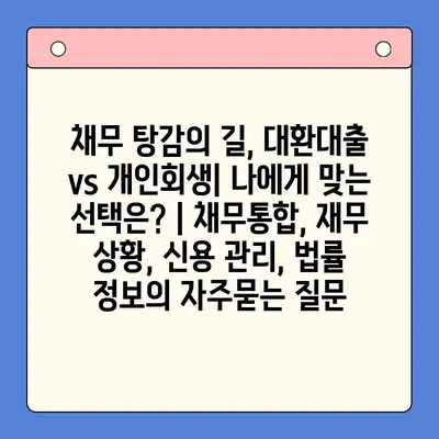 채무 탕감의 길, 대환대출 vs 개인회생| 나에게 맞는 선택은? | 채무통합, 재무 상황, 신용 관리, 법률 정보