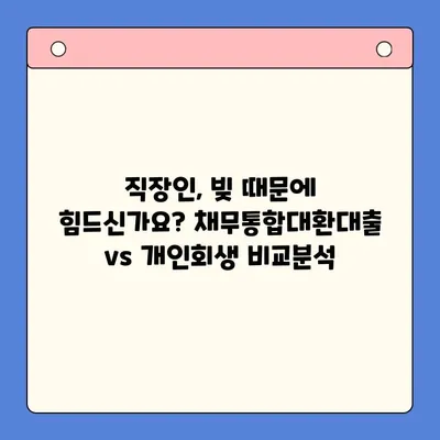 직장인을 위한 채무통합대환대출 vs 개인회생| 나에게 맞는 선택은? | 채무 해결, 재정 관리, 신용 회복