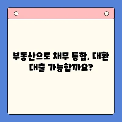 부동산 활용, 채무 통합 대환 대출 가능할까요? 조건 & 방법 총정리 | 부동산 담보 대출, 채무 재구성, 금리 인하