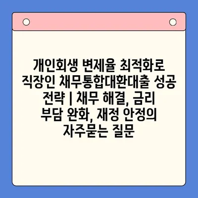 개인회생 변제율 최적화로 직장인 채무통합대환대출 성공 전략 | 채무 해결, 금리 부담 완화, 재정 안정