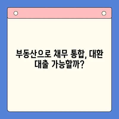 부동산 활용, 채무 통합 대환 대출 성공 전략| 조건, 방법, 주의 사항 | 부동산 담보 대출, 채무 재조정, 금리 인하