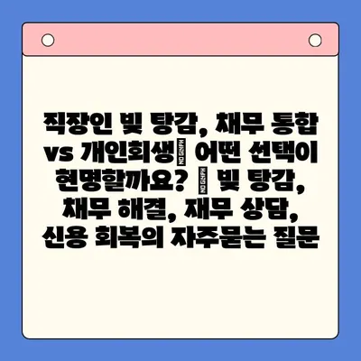 직장인 빚 탕감, 채무 통합 vs 개인회생| 어떤 선택이 현명할까요? | 빚 탕감, 채무 해결, 재무 상담, 신용 회복