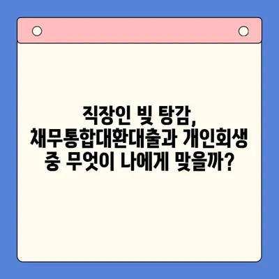 직장인 빚 탕감, 현명한 선택은? 채무통합대환대출 vs 개인회생 비교 가이드 | 재정, 빚, 대출, 개인회생