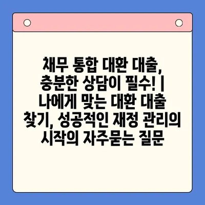 채무 통합 대환 대출, 충분한 상담이 필수! | 나에게 맞는 대환 대출 찾기, 성공적인 재정 관리의 시작