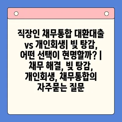 직장인 채무통합 대환대출 vs 개인회생| 빚 탕감, 어떤 선택이 현명할까? | 채무 해결, 빚 탕감, 개인회생, 채무통합