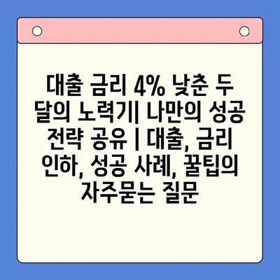 대출 금리 4% 낮춘 두 달의 노력기| 나만의 성공 전략 공유 | 대출, 금리 인하, 성공 사례, 꿀팁