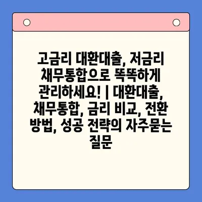 고금리 대환대출, 저금리 채무통합으로 똑똑하게 관리하세요! | 대환대출, 채무통합, 금리 비교, 전환 방법, 성공 전략