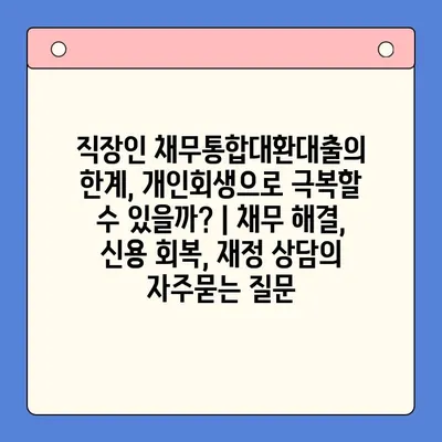 직장인 채무통합대환대출의 한계, 개인회생으로 극복할 수 있을까? | 채무 해결, 신용 회복, 재정 상담