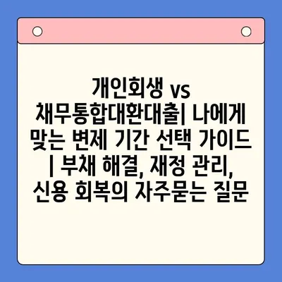 개인회생 vs 채무통합대환대출| 나에게 맞는 변제 기간 선택 가이드 | 부채 해결, 재정 관리, 신용 회복