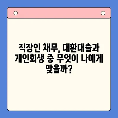 직장인 채무 해결, 대환대출 vs. 개인회생| 나에게 맞는 선택은? | 채무통합, 신용회복, 재무상담, 부채관리