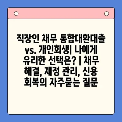 직장인 채무 통합대환대출 vs. 개인회생| 나에게 유리한 선택은? | 채무 해결, 재정 관리, 신용 회복