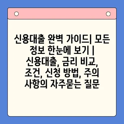 신용대출 완벽 가이드| 모든 정보 한눈에 보기 | 신용대출, 금리 비교, 조건, 신청 방법, 주의 사항