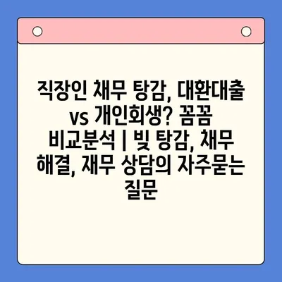 직장인 채무 탕감, 대환대출 vs 개인회생? 꼼꼼 비교분석 | 빚 탕감, 채무 해결, 재무 상담