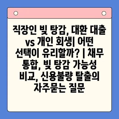 직장인 빚 탕감, 대환 대출 vs 개인 회생| 어떤 선택이 유리할까? | 채무 통합, 빚 탕감 가능성 비교, 신용불량 탈출