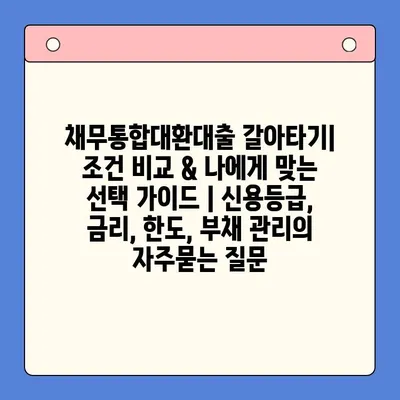 채무통합대환대출 갈아타기| 조건 비교 & 나에게 맞는 선택 가이드 | 신용등급, 금리, 한도, 부채 관리