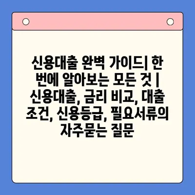 신용대출 완벽 가이드| 한 번에 알아보는 모든 것 | 신용대출, 금리 비교, 대출 조건, 신용등급, 필요서류