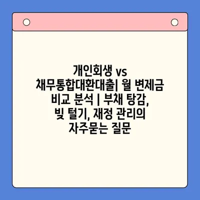 개인회생 vs 채무통합대환대출| 월 변제금 비교 분석 | 부채 탕감, 빚 털기, 재정 관리