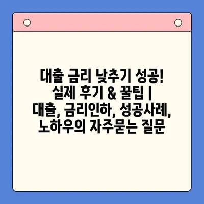 대출 금리 낮추기 성공! 실제 후기 & 꿀팁 | 대출, 금리인하, 성공사례, 노하우