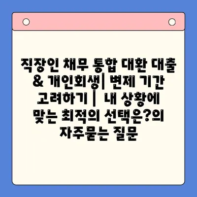 직장인 채무 통합 대환 대출 & 개인회생| 변제 기간 고려하기 |  내 상황에 맞는 최적의 선택은?