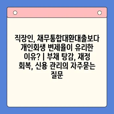 직장인, 채무통합대환대출보다 개인회생 변제율이 유리한 이유? | 부채 탕감, 재정 회복, 신용 관리