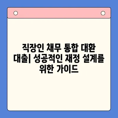 직장인 채무 통합 대환 대출| 수수료 줄이고 성공적인 재정 설계하기 | 대환 대출, 금리 비교, 업체 추천, 성공 사례