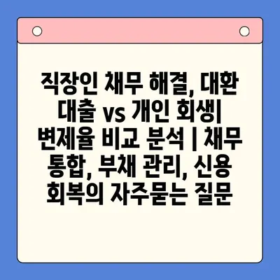 직장인 채무 해결, 대환 대출 vs 개인 회생| 변제율 비교 분석 | 채무 통합, 부채 관리, 신용 회복