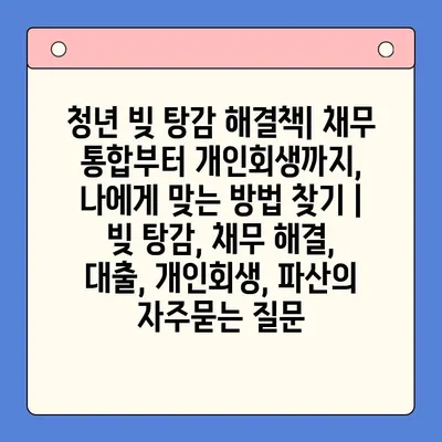 청년 빚 탕감 해결책| 채무 통합부터 개인회생까지, 나에게 맞는 방법 찾기 | 빚 탕감, 채무 해결, 대출, 개인회생, 파산