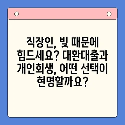 직장인 채무 해결, 대환대출 vs 개인회생| 나에게 맞는 선택은? | 채무통합, 신용회복, 재무상담