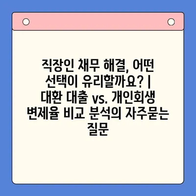 직장인 채무 해결, 어떤 선택이 유리할까요? |  대환 대출 vs. 개인회생 변제율 비교 분석