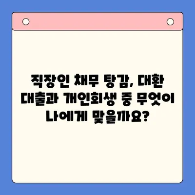 직장인 채무 탕감, 대환 대출 vs 개인회생| 나에게 맞는 최선의 선택은? | 채무 통합, 신용 관리, 재무 상담