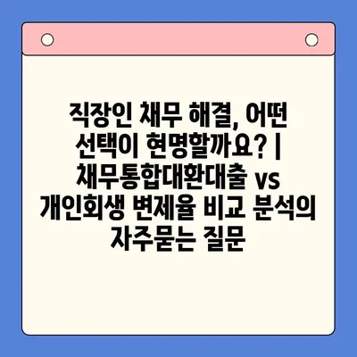 직장인 채무 해결, 어떤 선택이 현명할까요? | 채무통합대환대출 vs 개인회생 변제율 비교 분석