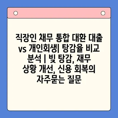 직장인 채무 통합 대환 대출 vs 개인회생| 탕감율 비교 분석 | 빚 탕감, 재무 상황 개선, 신용 회복