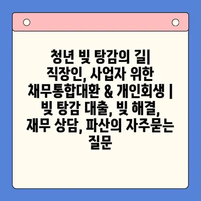 청년 빚 탕감의 길| 직장인, 사업자 위한 채무통합대환 & 개인회생 | 빚 탕감 대출, 빚 해결, 재무 상담, 파산