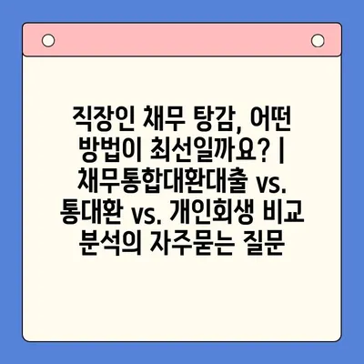 직장인 채무 탕감, 어떤 방법이 최선일까요? | 채무통합대환대출 vs. 통대환 vs. 개인회생 비교 분석