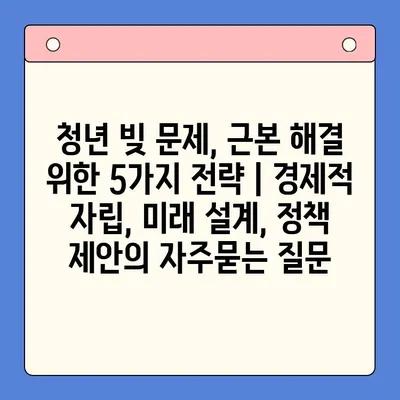 청년 빚 문제, 근본 해결 위한 5가지 전략 | 경제적 자립, 미래 설계, 정책 제안