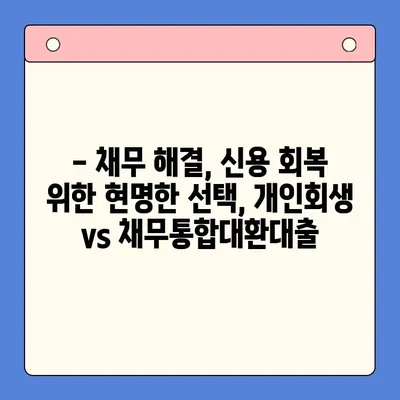 개인회생 vs 채무통합대환대출| 나에게 맞는 선택은? | 채무 해결, 신용 회복, 비교 분석