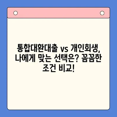 직장인 채무 해결, 통합대환대출 vs. 개인회생| 꼼꼼한 조건 비교 가이드 | 채무, 빚, 신용회복, 재무상담