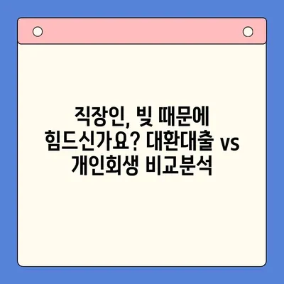 직장인 채무 해결, 대환대출 vs 개인회생| 나에게 맞는 최선의 선택은? | 채무통합, 신용회복, 부채관리