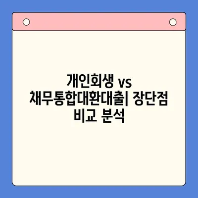 개인회생 vs 채무통합대환대출| 나에게 맞는 선택은? | 부채 해결, 신용 관리, 비교 분석