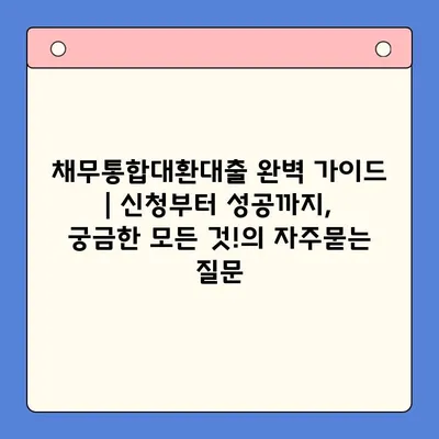 채무통합대환대출 완벽 가이드 | 신청부터 성공까지, 궁금한 모든 것!