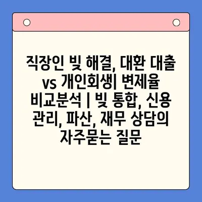 직장인 빚 해결, 대환 대출 vs 개인회생| 변제율 비교분석 | 빚 통합, 신용 관리, 파산, 재무 상담