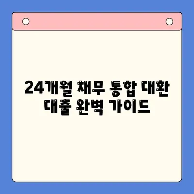 24개월 채무 통합 대환 대출 완벽 가이드| 조건, 절차, 주의 사항 | 대환대출, 신용대출, 채무 재조정