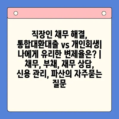 직장인 채무 해결, 통합대환대출 vs 개인회생| 나에게 유리한 변제율은? | 채무, 부채, 재무 상담, 신용 관리, 파산